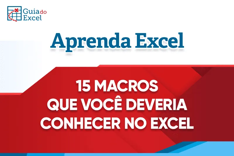 15 Macros que Você Deveria Conhecer no Excel