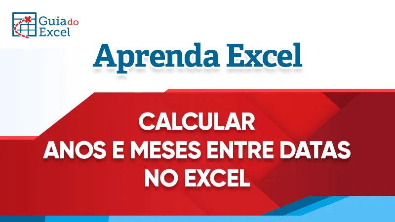 Calcular anos e meses entre datas no Excel