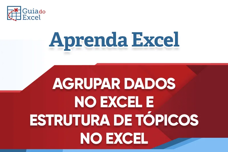Como agrupar dados no Excel - Estrutura de Tópicos