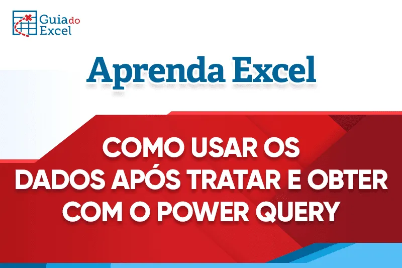 Como usar os dados após tratar e obter com o Power Query