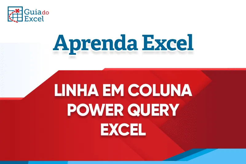 Linha em Coluna Power Query - Preencher para Baixo Excel Capa