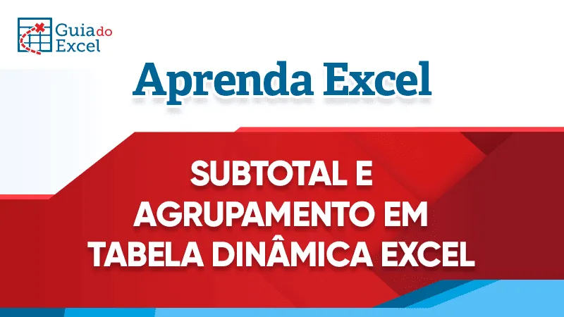 Subtotal e agrupar Tabela dinamica excel