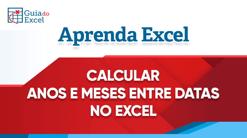 Calcular anos e meses entre datas no Excel