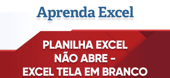 Planilha Excel Não Abre Planilha Diretamente – Tela em Branco ao Abrir Planilha