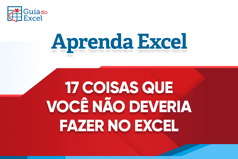 17 Coisas que Você NÃO Deveria Fazer no Excel capa