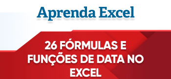 26 Fórmulas e Funções com Data no Excel