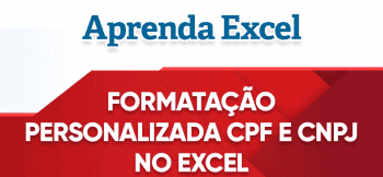 Formatação Personalizada CNPJ e CPF no Excel