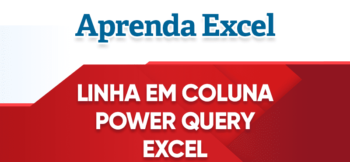 Linha em Coluna Power Query – Preencher para Baixo Excel