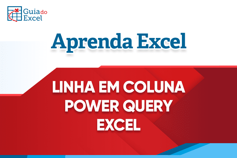 Linha em Coluna Power Query - Preencher para Baixo Excel Capa