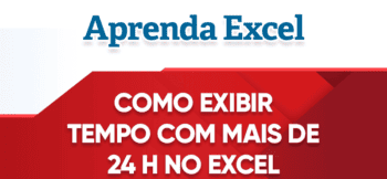 Como Exibir Tempo a Partir de 24 horas no Excel